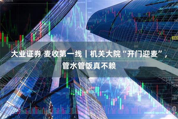 大业证券 麦收第一线｜机关大院“开门迎麦”，管水管饭真不赖
