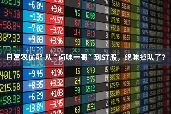日富农优配 从“卤味一哥”到ST股，绝味掉队了？